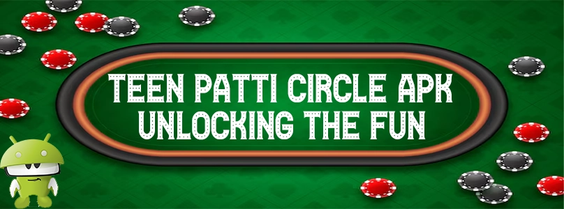 Teen Patti Circle APK | Unlocking the Fun