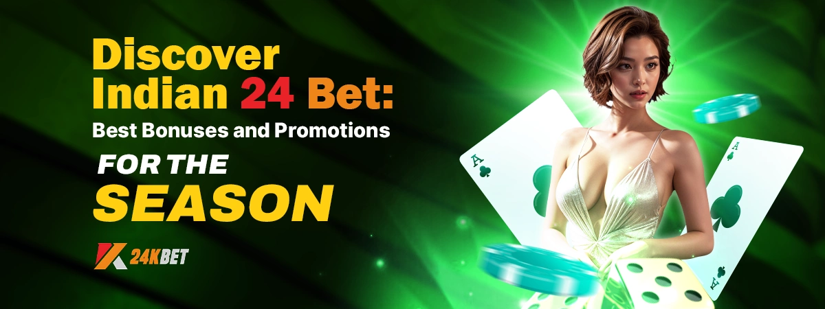 Discover Indian 24 Bet: Best Bonuses and Promotions for the Season