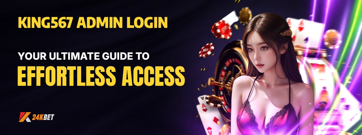Mastering King567 Admin Login: Your Ultimate Guide to Effortless Access