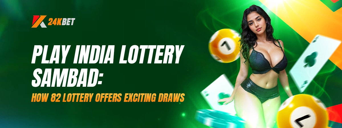 Play India Lottery Sambad: How 82 Lottery Offers Exciting Draws