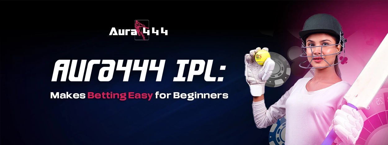 Aura444 IPL: Makes Betting Easy for Beginners