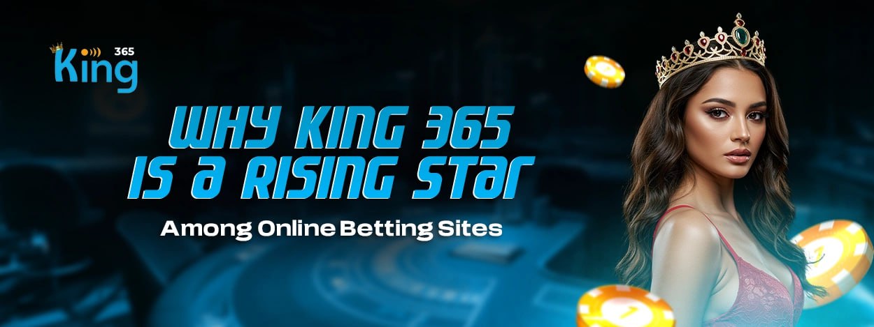 Why King 365 is a Rising Star Among Online Betting Sites