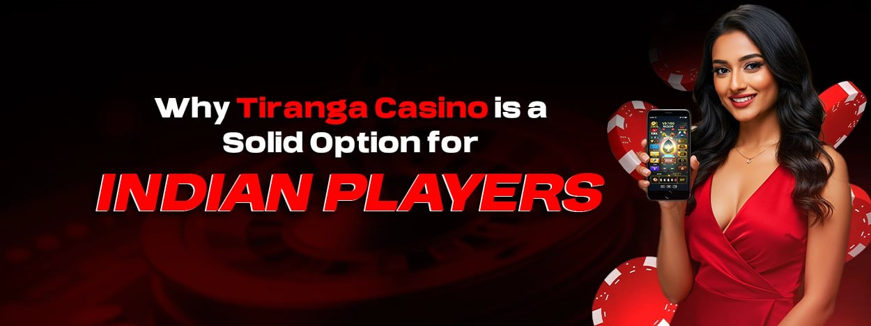 Why Tiranga Casino is a Solid Option for Indian Players